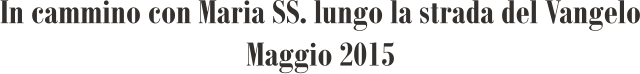 In cammino con Maria SS. lungo la strada del Vangelo Maggio 2015